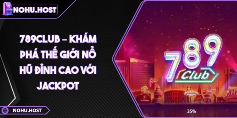 789club – Khám Phá Thế Giới Nổ Hũ Đỉnh Cao Với Jackpot 2 789club