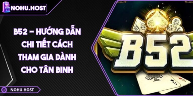 B52 - Hướng Dẫn Chi Tiết Cách Tham Gia Dành Cho Tân Binh 9 B52