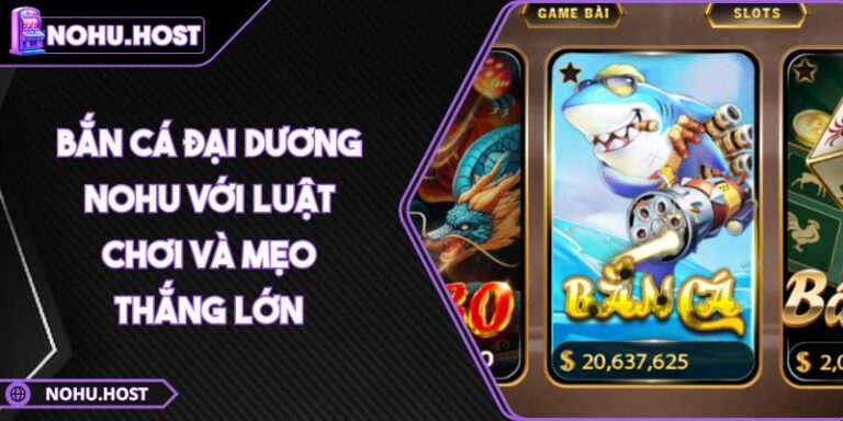 Bắn Cá Đại Dương NOHU Với Luật Chơi Và Mẹo Thắng Lớn