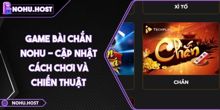 Game Bài Chắn NOHU - Cập Nhật Cách Chơi Và Chiến Thuật 6 Game Bài Chắn NOHU - Cập Nhật Cách Chơi Và Chiến Thuật