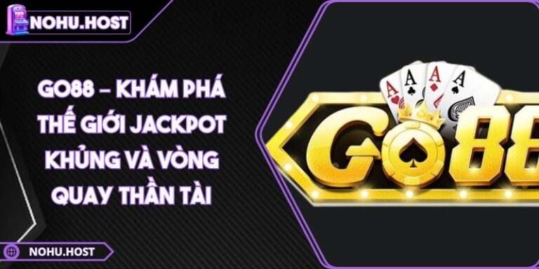 Go88 – Khám Phá Thế Giới Jackpot Khủng Và Vòng Quay Thần Tài 4 Go88