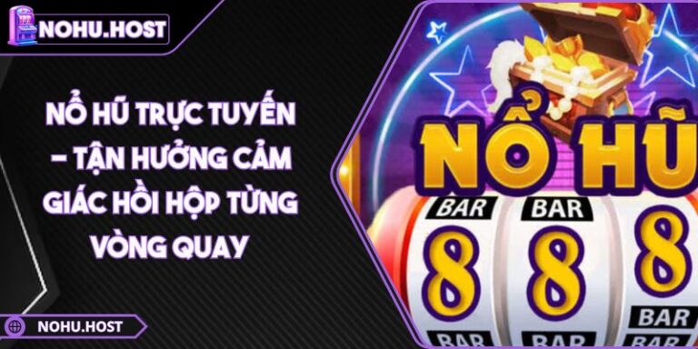 Nổ Hũ Trực Tuyến - Tận Hưởng Cảm Giác Hồi Hộp Từng Vòng Quay 5 Nổ hũ trực tuyến