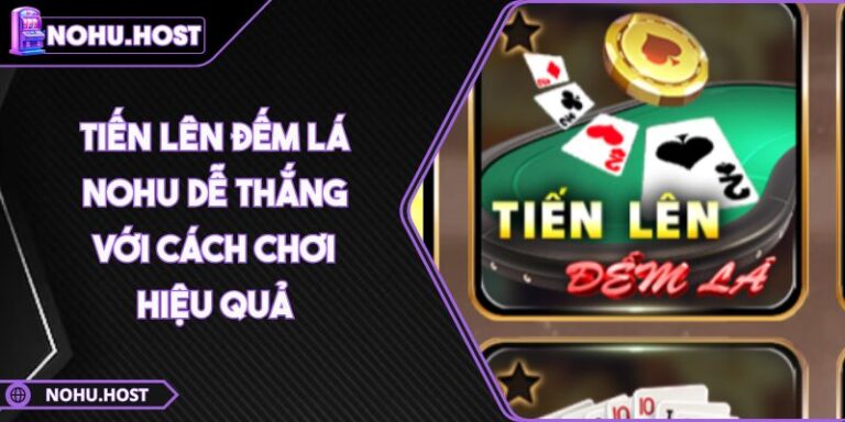 Tiến Lên Đếm Lá NOHU Dễ Thắng Với Cách Chơi Hiệu Quả 2 Tiến Lên Đếm Lá NOHU Dễ Thắng Với Cách Chơi Hiệu Quả