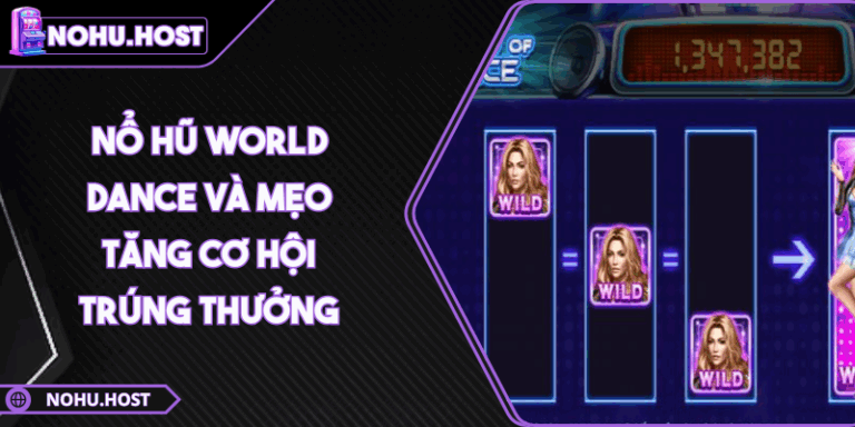 Nổ Hũ World Dance Và Mẹo Tăng Cơ Hội Trúng Thưởng 1 nổ hũ World Dance