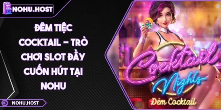 Đêm Tiệc Cocktail - Trò Chơi Slot Đầy Cuốn Hút Tại NOHU 3 Đêm Tiệc Cocktail