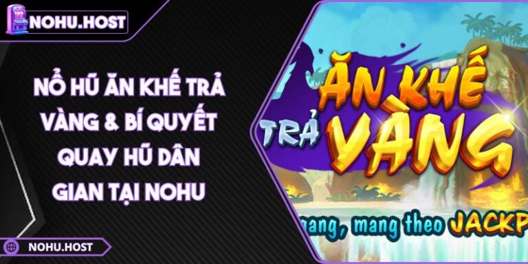 Nổ Hũ Ăn Khế Trả Vàng & Bí Quyết Quay Hũ Dân Gian Tại NOHU 2 Nổ hũ Ăn Khế Trả Vàng