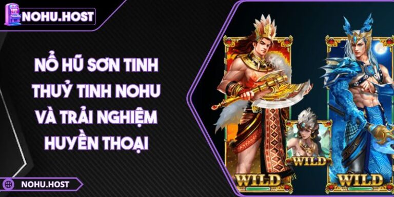 Nổ Hũ Sơn Tinh Thuỷ Tinh NOHU Và Trải Nghiệm Huyền Thoại 4 Nổ hũ Sơn Tinh Thuỷ Tinh