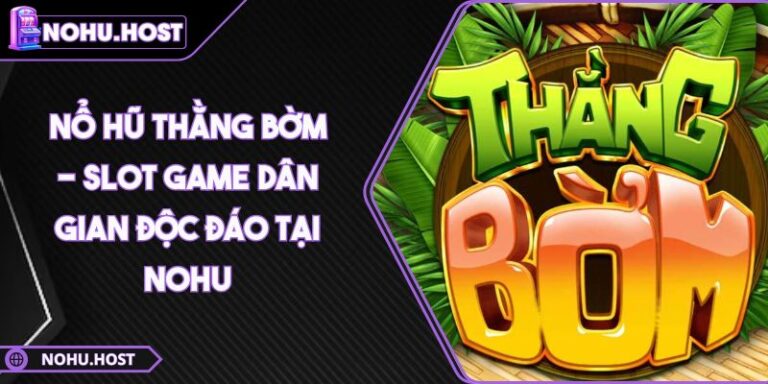 Nổ Hũ Thằng Bờm - Slot Game Dân Gian Độc Đáo Tại NOHU 3 Nổ hũ Thằng Bờm