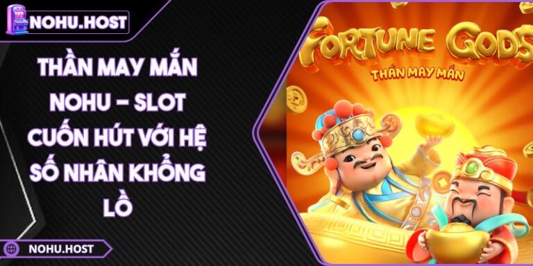 Thần May Mắn NOHU - Slot Cuốn Hút Với Hệ Số Nhân Khổng Lồ 7 Thần May Mắn