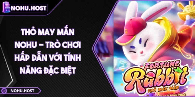 Thỏ May Mắn NOHU - Trò Chơi Hấp Dẫn Với Tính Năng Đặc Biệt 4 Thỏ May Mắn